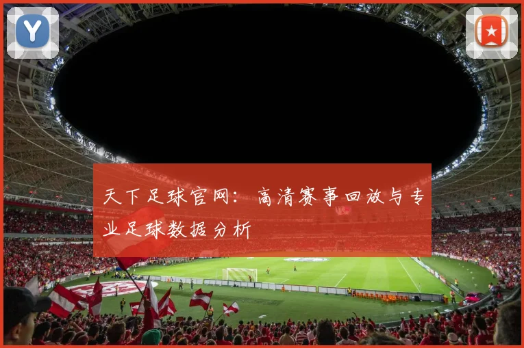 天下足球官网：高清赛事回放与专业足球数据分析