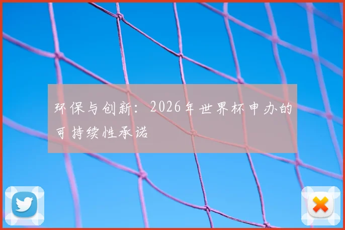 环保与创新：2026年世界杯申办的可持续性承诺