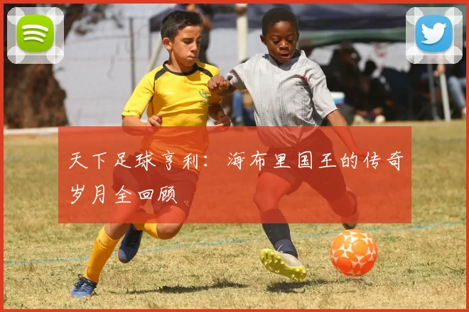 天下足球亨利：海布里国王的传奇岁月全回顾